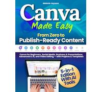 Canva Made Easy - From Zero to Publish-Ready Content: Canva for Beginners, Social Media, Business & Presentations, Advanced & AI, and Video Editing - with Projects & Templates