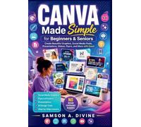 Canva Made Simple for Beginners and Seniors: Learn to Design Social Media Graphics, Flyers, Presentations, Videos, Logos, and More with Easy Step-by-Step Lessons