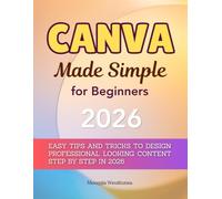 Canva Made Simple for Beginners: Easy Tips and Tricks to Design Professional Looking Content Step by Step in 2026