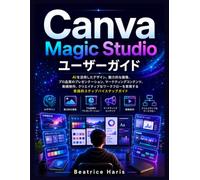 Canva Magic Studio ユーザーガイド: AIを活用したデザイン、魅力的な画像、プロフェッショナルなプレゼンテーション、マーケティングコンテンツ、ビデオ、そしてクリエイティブなワークフローを作成するための実践的なステップバイステップガイド