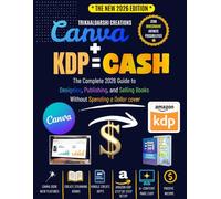 Canva Masetring Guide for Beginners 2026: Canva + KDP = Cash: The Complete 2026 Guide to Designing, Publishing, and Selling Books Without Spending a Dollar