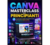 Canva Masterclass per principianti: Una guida chiara e semplice alla progettazione grafica, agli strumenti di intelligenza artificiale, al montaggio video e ai progetti creativi.
