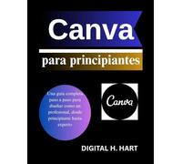 Canva para principiantes: Una guía completa paso a paso para diseñar como un profesional, desde principiante hasta experto