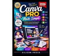 Canva Pro Made Simple (2026 Edition): The Beginner-Friendly Visual Design Guide to Templates, Branding, Content Creation, AI Tools, and Fast Professional Workflows