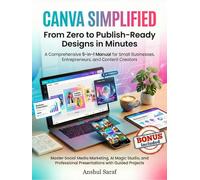 Canva Simplified : From Zero to Publish-Ready Designs in Minutes: A Comprehensive 5-in-1 Manual for Small Businesses, Entrepreneurs, and Content ... Presentations with Guided Projects