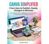 Canva Simplified : From Zero to Publish-Ready Designs in Minutes: A Comprehensive 5-in-1 Manual for Small Businesses, Entrepreneurs, and Content ... Presentations with Guided Projects