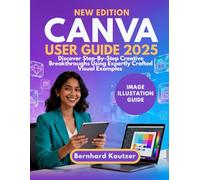 Canva User Guide 2025: Discover Step-By-Step Creative Breakthroughs Using Expertly Crafted Visual Examples