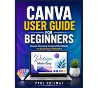Canva User Guide for Beginners: Create Stunning Designs Effortlessly-No Experience Required