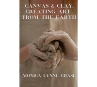 Canvas & Clay: Creating Art from the Earth By Monica Lynne Chase