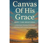 Canvas Of His Grace Quiet Time Devotional: A 2026 Daily Christian Devotional Celebrating God’s Creation and Scripture