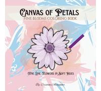 Canvas of Petals: Fine Blooms to Color - 80 Pages of Delicate Floral Designs & Pastel Petals | Adult Coloring Therapy for Relaxation & Creativity: A ... Coloring Pages Elegant Botanical Beauty