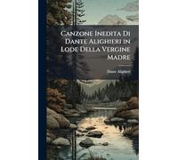 Canzone Inedita Di Dante Alighieri in Lode Della Vergine Madre