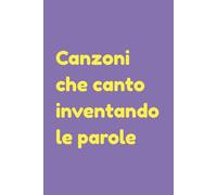 Canzoni che canto inventando le parole: Diario del Paroliere Improvvisato | Regalo per Cantanti | Quaderno per Testi Creativi | 120 Pagine