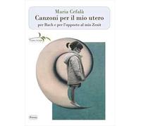 Canzoni per il mio utero per Bach e per l’opposto al mio Zenit. Nuova ediz.