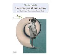 Canzoni per il mio utero per Bach e per l’opposto al mio Zenit. Nuova ediz.