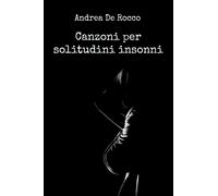 Canzoni per solitudini insonni di Andrea De Rocco, 2017, Youcanprint