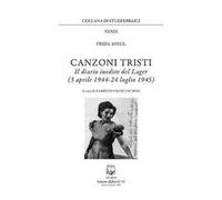 Canzoni tristi. Il diario inedito del lager (3 aprile 1944-24 luglio 1945). Nuova ediz.