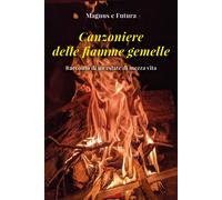 Canzoniere delle fiamme gemelle. Racconto di un’estate di mezza vita di Magnus,