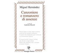 Canzoniere e romanzero di assenze. Testo spagnolo a fronte - Hernández Miguel