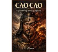 Cao Cao: How China's Most Feared Warlord Seized an Emperor and Shattered the Han Dynasty: 4
