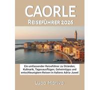 Caorle Reiseführer 2026: Ein umfassender Reiseführer zu Stränden, Kulinarik, Tagesausflügen, Geheimtipps und entschleunigtem Reisen in Italiens Adria-Juwel