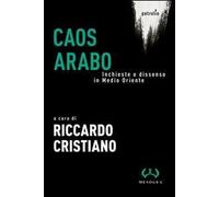 Caos arabo. Inchieste e dissenso in Medio Oriente