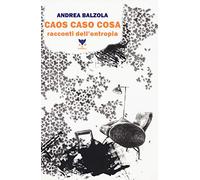 Caos caso cosa. Racconti dell'entropia