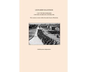 CAP. PIETRO FERRARO UNO DEI 44 EROI DI UNTERLUSS Nel contesto storico della Seconda Guerra Mondiale