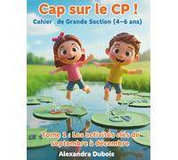 Cap sur le CP ! Cahier de Grande Section (4-6 ans): Tome 1 : Vers le CP pas à pas - Les activités clés de septembre à décembre