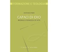 Capaci di Dio. Morale e pienezza di vita - Parisi Antonio