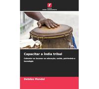 Capacitar a Índia tribal: Colmatar as lacunas na educação, saúde, património e tecnologia