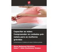 Capacitar as mães: Compreender os cuidados pré-natais para as mulheres grávidas: Conhecimentos & Cuidados pré-natais & Mulheres grávidas