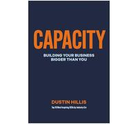 Capacity: Building Your Business Bigger Than You
