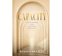 CAPACITY: How to Maximize Your God-Given Potential