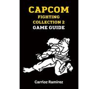 Capcom Fighting Collection 2: Game Guide: Unlock Fighters, Perfect Combos and Dominate the Arena