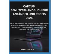 CAPCUT-BENUTZERHANDBUCH FÜR ANFÄNGER UND PROFIS 2026: EIN SCHRITT-FÜR-SCHRITT-PRAKTISCHES HANDBUCH FÜR VIDEOBEARBEITUNG, KREATIVE EFFEKTE UND ... FÜR TIKTOK, YOUTUBE UND INSTAGRAM