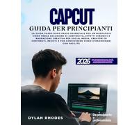CAPCUT GUIDA PER PRINCIPIANTI: La guida passo dopo passo essenziale per un montaggio video fluido, effetti dinamici e narrazione creativa per social ... di video straordinari con facilità