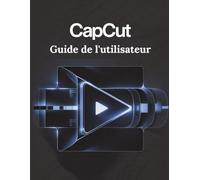 CapCut Guide de l'utilisateur: Un manuel simplifié étape par étape avec des conseils de dépannage et des paramètres avancés expliqués