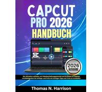 Capcut Pro 2026 Handbuch: Der ultimative Leitfaden, um Videobearbeitungspotenzial und KI-Effekte auf Desktop und Mobilgeräten für Anfänger und Profis mit wichtigen Tipps und Tricks zu erschließen
