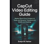 CapCut Video Editing Guide: Master Short-Form Content, AI Tools, and Dynamic Transitions for Mobile and Desktop