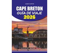 CAPE BRETON GUÍA DE VIAJE 2026: Planifica un viaje sin estrés, descubre joyas ocultas y explora las principales atracciones, festivales y delicias culinarias de la isla