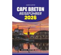 CAPE BRETON REISEFÜHRER 2026: Planen Sie eine stressfreie Reise, entdecken Sie versteckte Schätze und entdecken Sie die Top-Attraktionen, Festivals und kulinarischen Köstlichkeiten der Insel