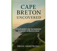 Cape Breton Uncovered: A Local Guide to the Top Destinations on Canada’s Most Scenic Island