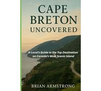 Cape Breton Uncovered: A Local Guide to the Top Destinations on Canada’s Most Scenic Island