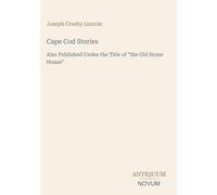 Cape Cod Stories: Also Published Under the Title of "the Old Home House"