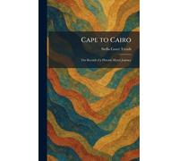 Cape to Cairo: The Record of a Historic Motor Journey
