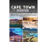 Cape Town On a Budget: Your Ultimate Guide to Hidden Gems, Local Secrets, and Adventures in South Africa’s Mother City
