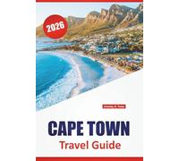 CAPE TOWN TRAVEL GUIDE 2026: Mountain Trails, Coastal Drives, Historic Districts, Local Cuisine, and Travel Tips for Exploring South Africa’s Mother City