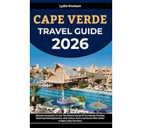 Cape Verde Travel Guide 2026: Ultimate Companion To Tour The Vibrant Islands Of The Atlantic Paradise, Exploring Stunning Beaches, Rich Culture, And Local Flavors With Insider Insights, Maps And More