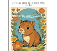 Capibara: Libro de Colorear Anti-Estrés: Diseños Relajantes para Adultos y Niños | Escenas de Naturaleza, Mandalas Animales y Momentos de Diversión para Desconectar